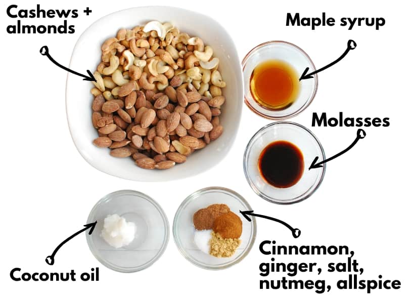 Almonds, cashews, coconut oil, molasses, maple syrup, cinnamon, salt, ginger, nutmeg, and allspice.