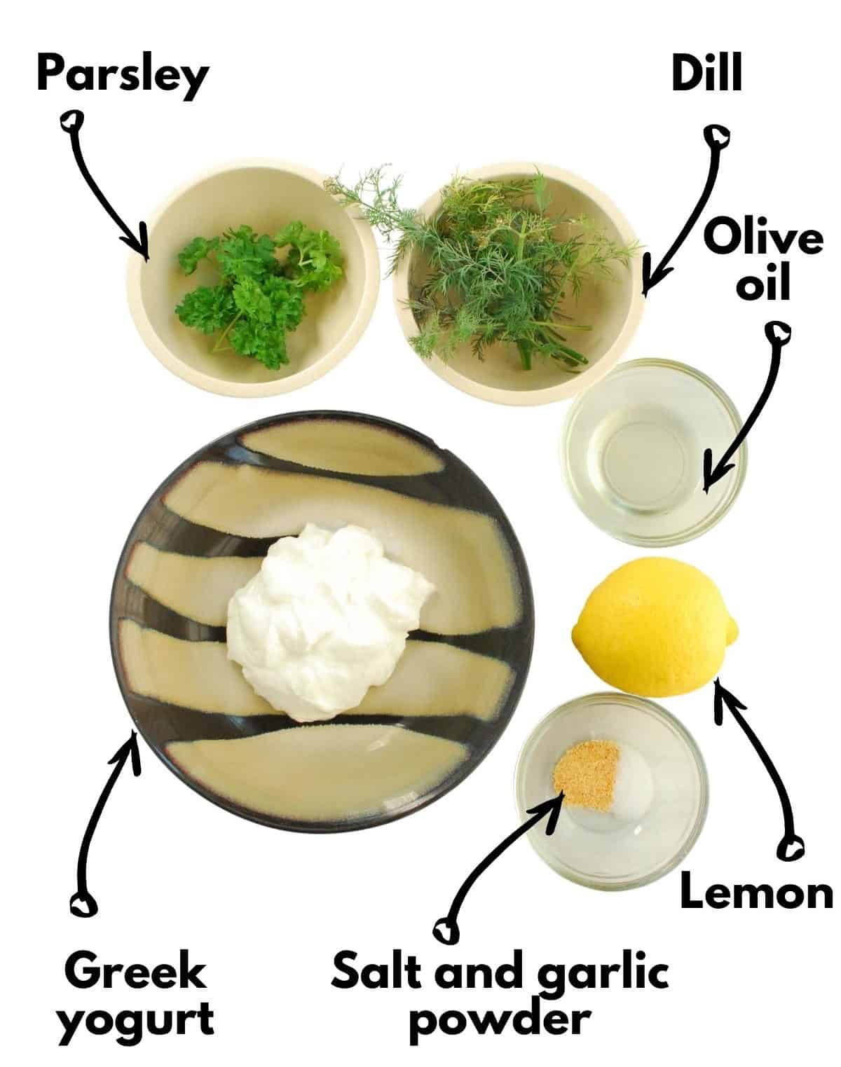 Yogurt, parsley, dill, salt, garlic powder, olive oil, and lemon.