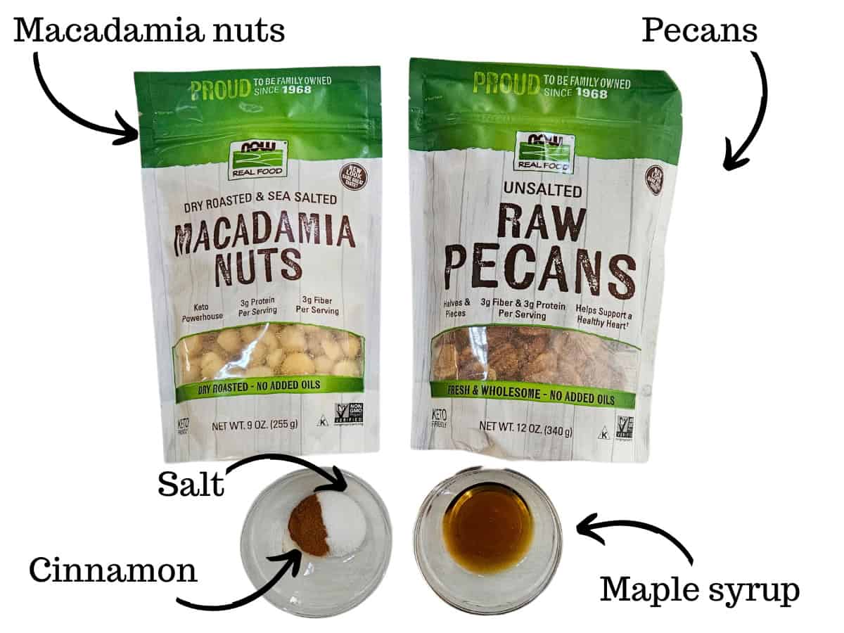 Macadamia nuts, pecans, salt, cinnamon, and maple syrup.
