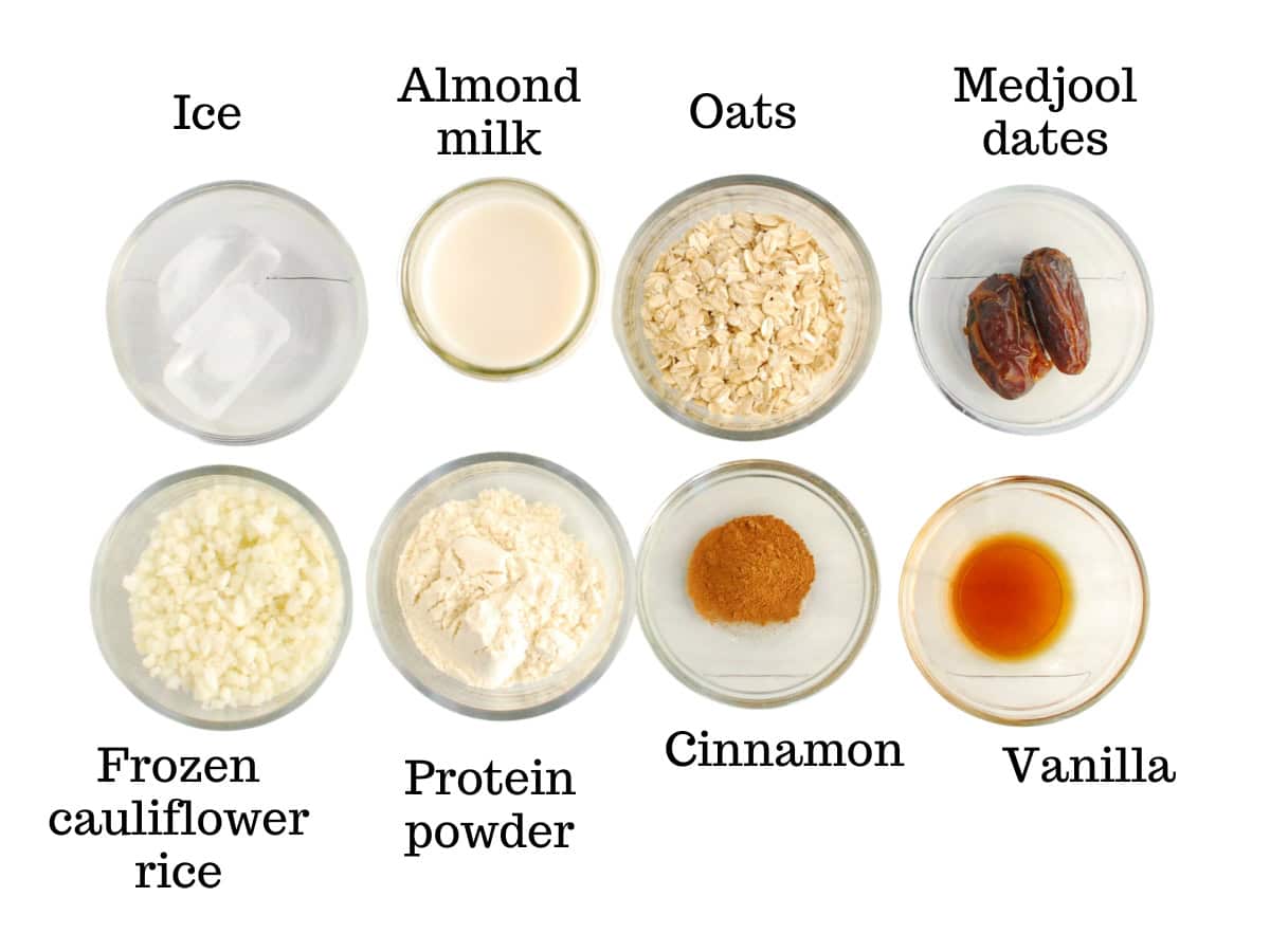Ice, almond milk, oats, dates, cauliflower rice, protein powder, cinnamon, and vanilla.