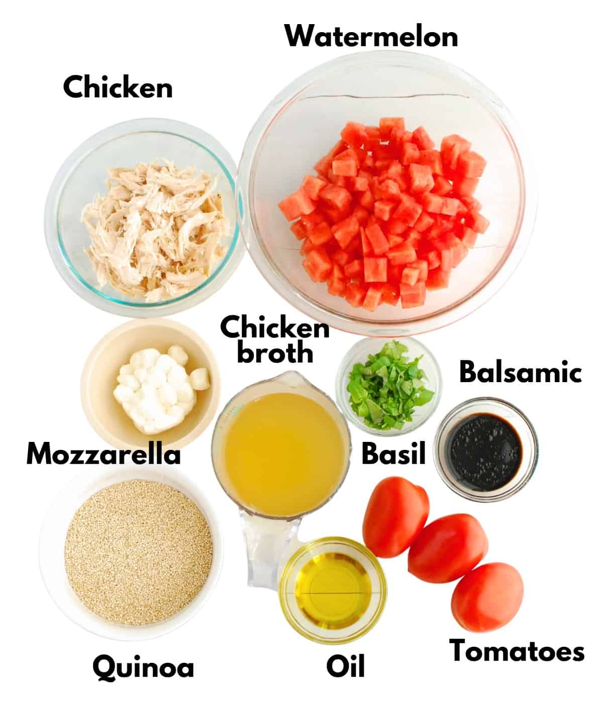 Watermelon, chicken, mozzarella, broth, basil, balsamic, quinoa, oil, and tomatoes.